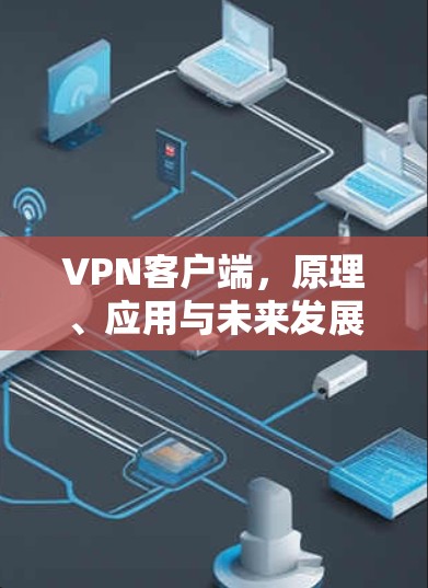 VPN客户端，原理、应用与未来发展趋势