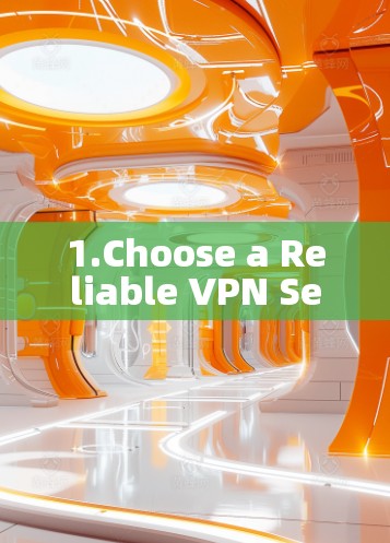 1.Choose a Reliable VPN Service