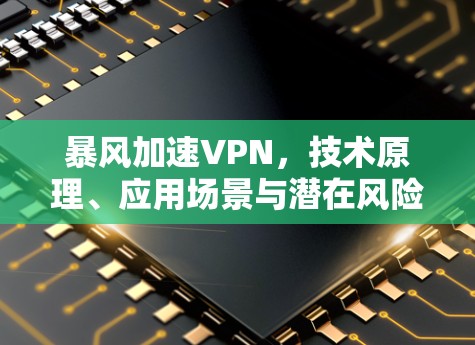 暴风加速VPN，技术原理、应用场景与潜在风险分析