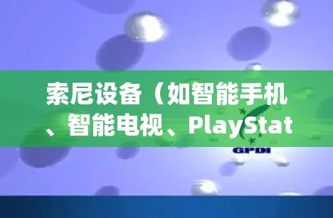 索尼设备（如智能手机、智能电视、PlayStation等）添加VPN的步骤因设备类型而异。以下是常见设备的配置指南