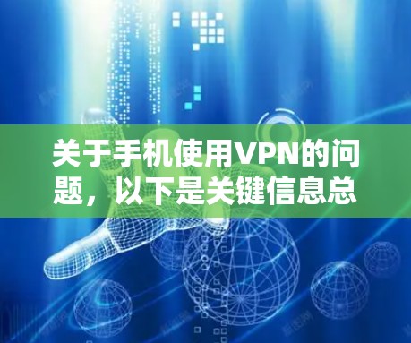 关于手机使用VPN的问题，以下是关键信息总结和注意事项