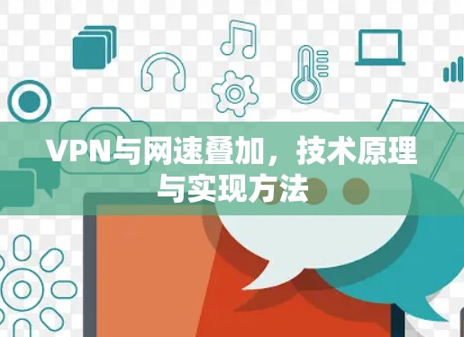 VPN与网速叠加，技术原理与实现方法