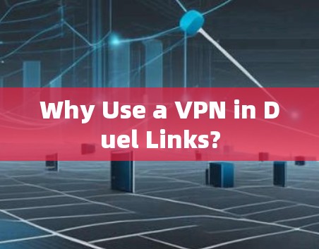 Why Use a VPN in Duel Links?